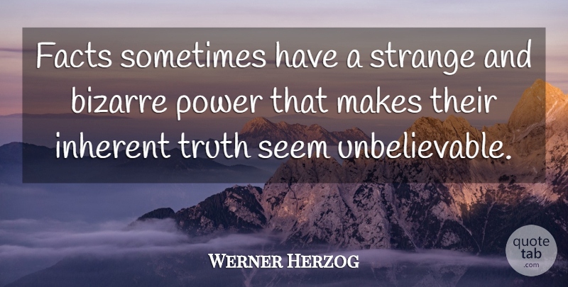 Werner Herzog Quote About Facts, Strange, Sometimes: Facts Sometimes Have A Strange...