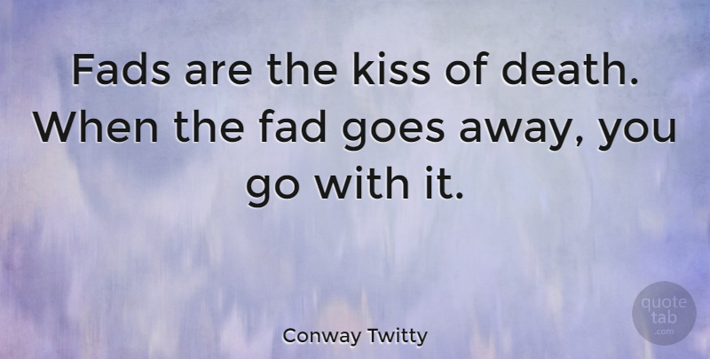 Conway Twitty Quote About Kissing, Fads, Kiss Of Death: Fads Are The Kiss Of...
