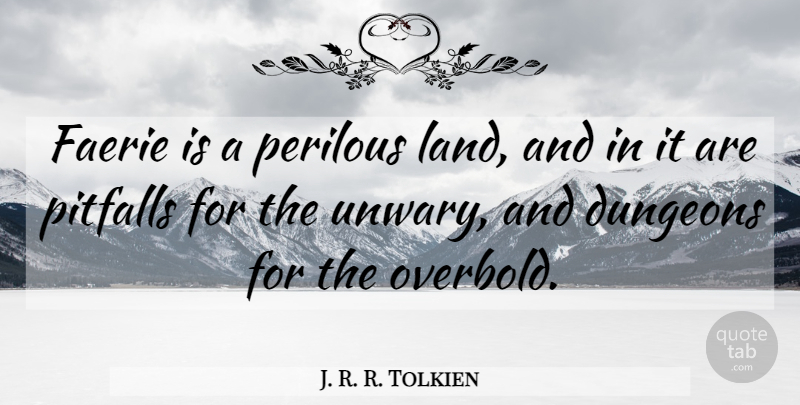 J. R. R. Tolkien Quote About Land, Pitfalls, Dungeons: Faerie Is A Perilous Land...