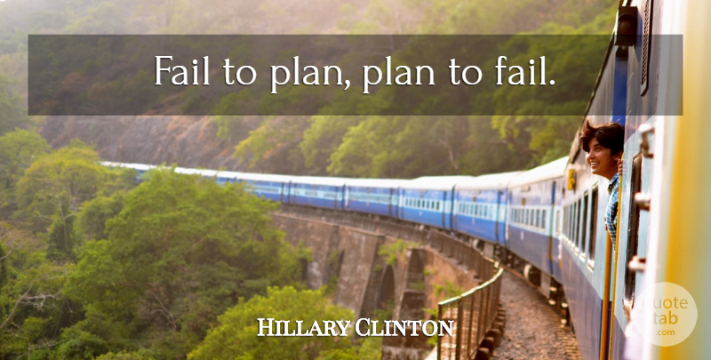 Hillary Clinton Quote About Inspirational Life, Planning, Failing: Fail To Plan Plan To...
