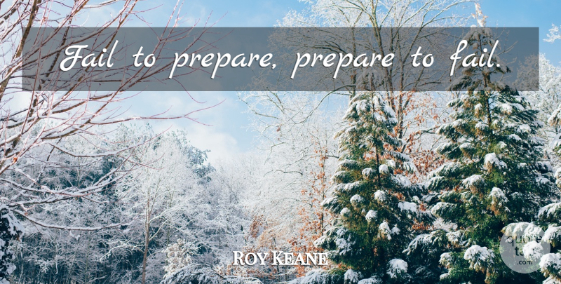 Roy Keane Quote About Football, Failing: Fail To Prepare Prepare To...