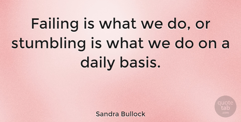 Sandra Bullock Quote About Failing, Stumbling, Bases: Failing Is What We Do...