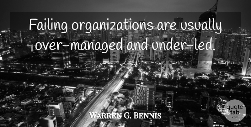 Warren G. Bennis Quote About Leadership, Business, Failure: Failing Organizations Are Usually Over...