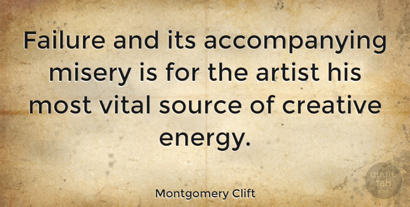 Montgomery Clift Quote About Artist, Creative, Energy: Failure And Its Accompanying Misery...