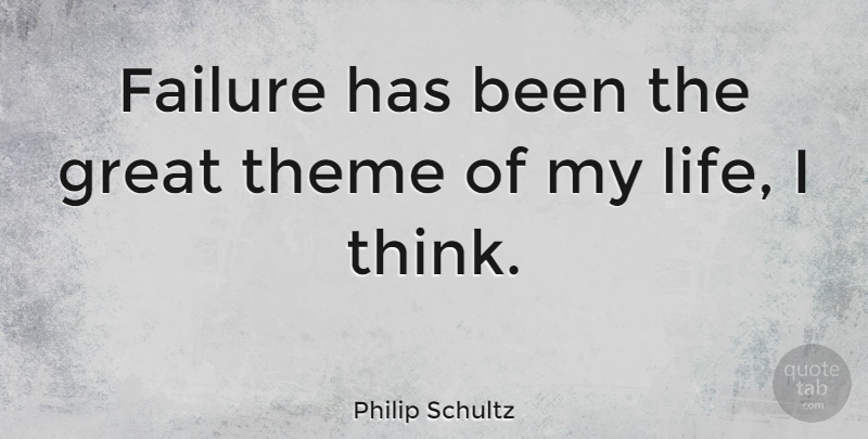 Philip Schultz Quote About Failure, Great, Life, Theme: Failure Has Been The Great...