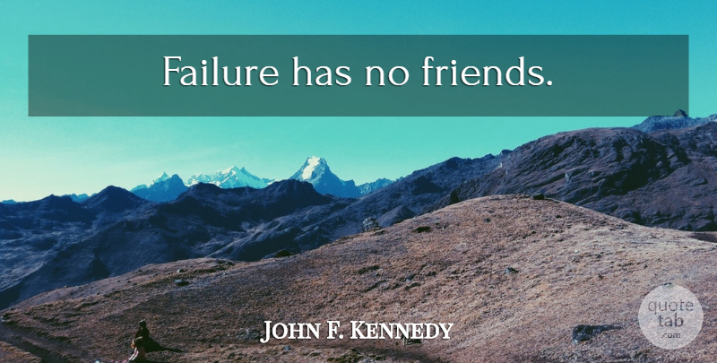 John F. Kennedy Quote About Success, No Friends: Failure Has No Friends...