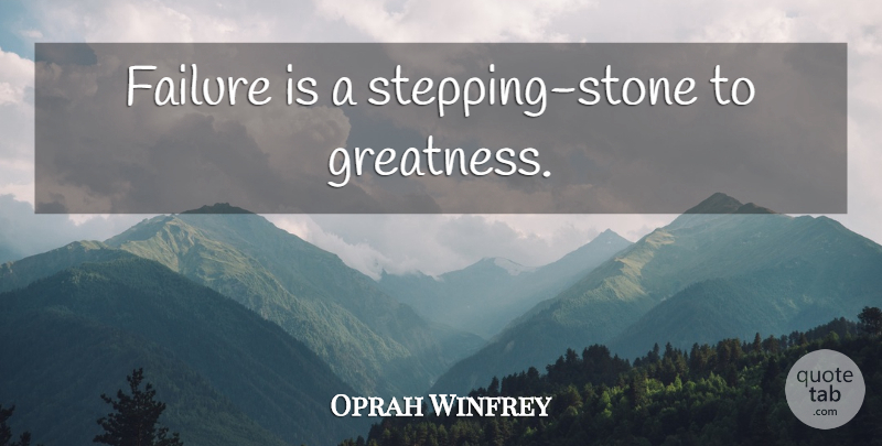 Oprah Winfrey Quote About Greatness, Stones, Stepping Stones: Failure Is A Stepping Stone...