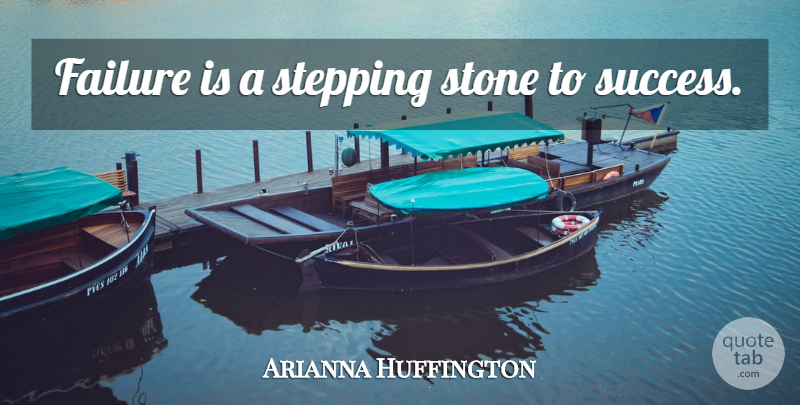Arianna Huffington Quote About Stones, Stepping Stones: Failure Is A Stepping Stone...