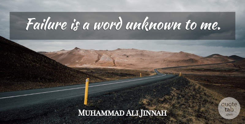 Muhammad Ali Jinnah Quote About Failure: Failure Is A Word Unknown...