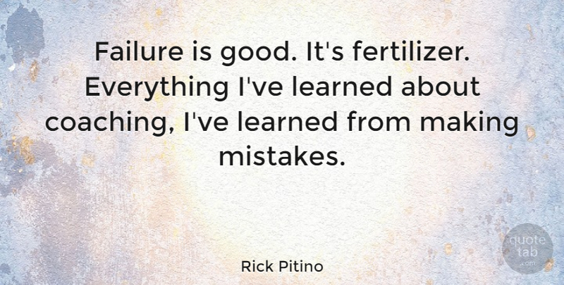 Rick Pitino Quote About Failure, Good, Learned: Failure Is Good Its Fertilizer...