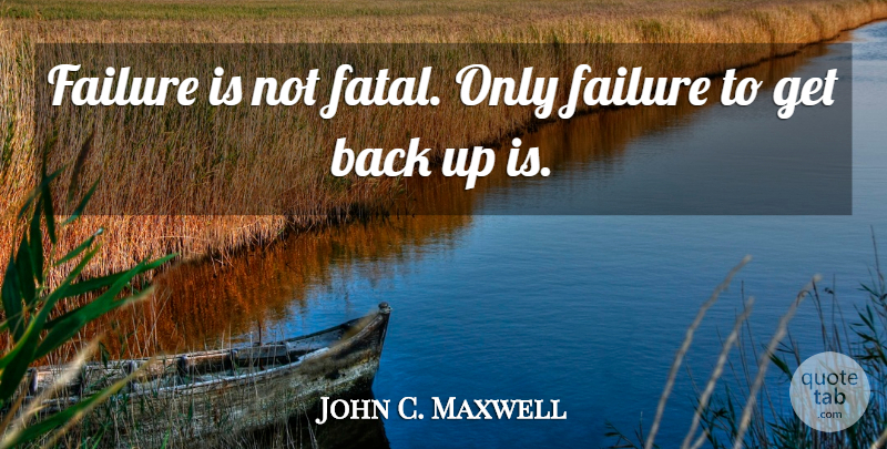 John C. Maxwell Quote About Challenges, Get Back: Failure Is Not Fatal Only...