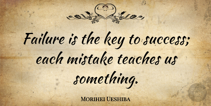 Morihei Ueshiba Quote About Inspiring, Success, Mistake: Failure Is The Key To...