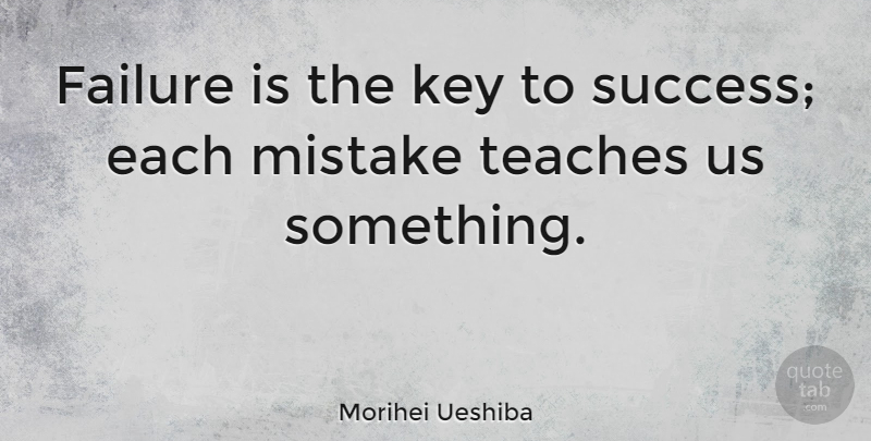 Morihei Ueshiba Quote About Inspiring, Success, Mistake: Failure Is The Key To...