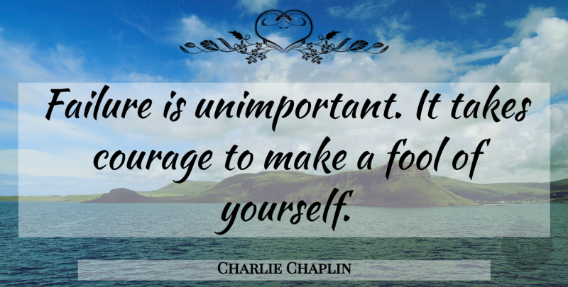 Charlie Chaplin Quote About Courage, Failure, Humility: Failure Is Unimportant It Takes...