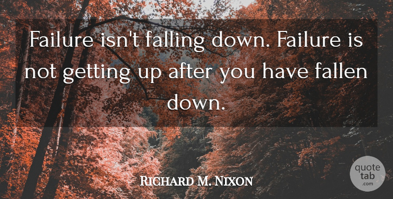 Richard M. Nixon Quote About Fall, Falling Down, Fallen: Failure Isnt Falling Down Failure...