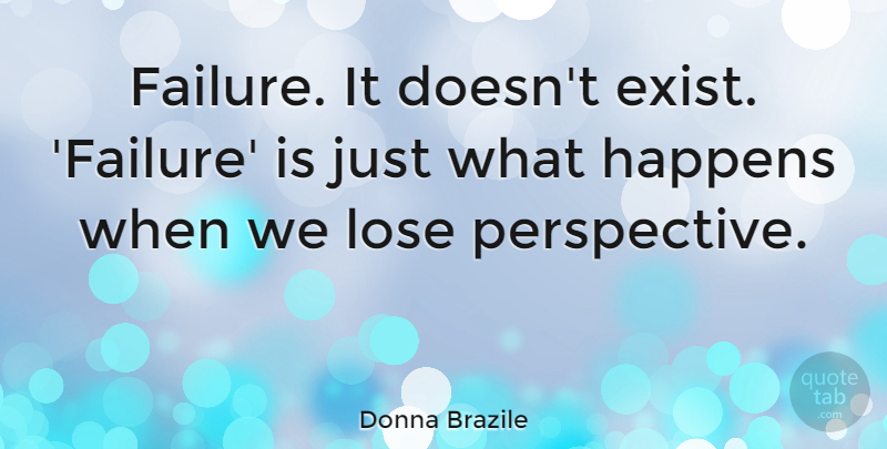 Donna Brazile Quote About Failure: Failure It Doesnt Exist Failure...