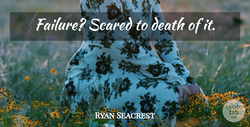 Ryan Seacrest Quote About Scared: Failure Scared To Death Of...