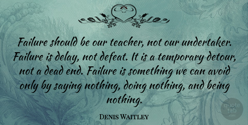 Denis Waitley Quote About Teacher, Failure, Delay: Failure Should Be Our Teacher...