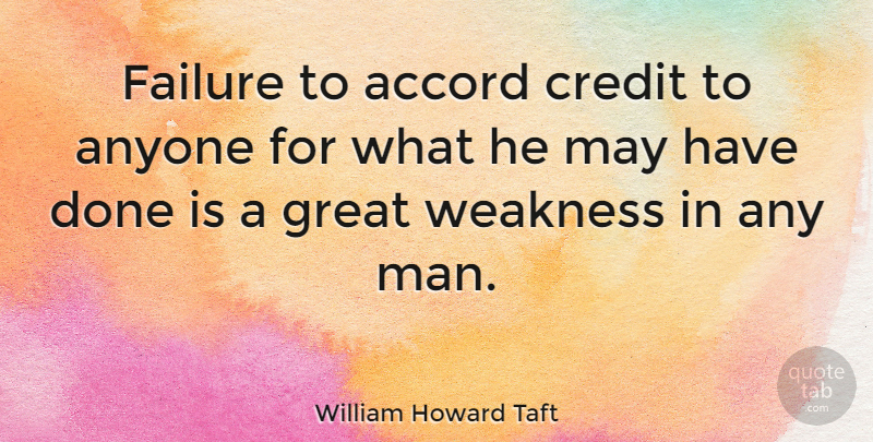 William Howard Taft Quote About Men, Credit, Done: Failure To Accord Credit To...