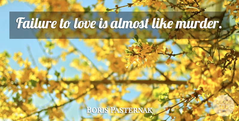 Boris Pasternak Quote About Love Is, Murder: Failure To Love Is Almost...
