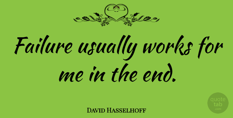 David Hasselhoff Quote About Ends: Failure Usually Works For Me...