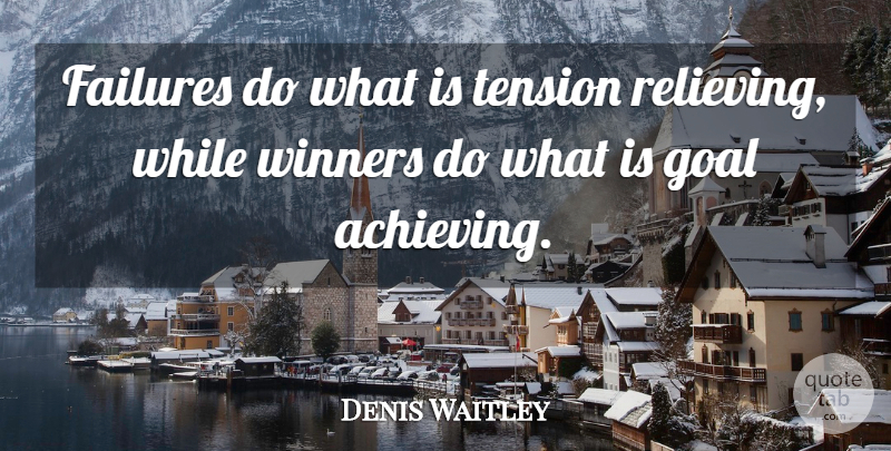 Denis Waitley Quote About Encouragement, Goal, Winner: Failures Do What Is Tension...