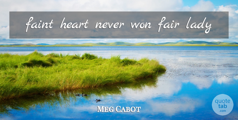 Meg Cabot Quote About Heart, Cowardice, Faint Of Heart: Faint Heart Never Won Fair...