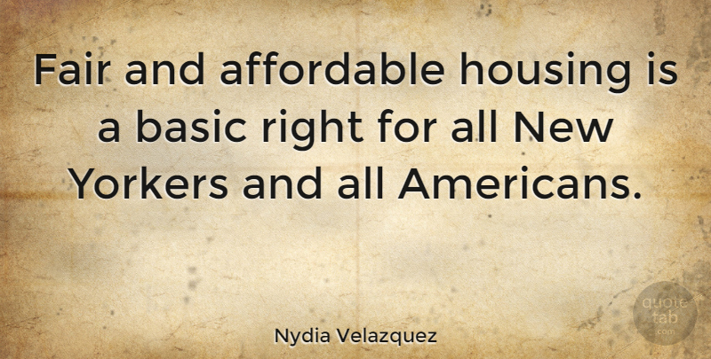 Nydia Velazquez Quote About Basic, Yorkers: Fair And Affordable Housing Is...