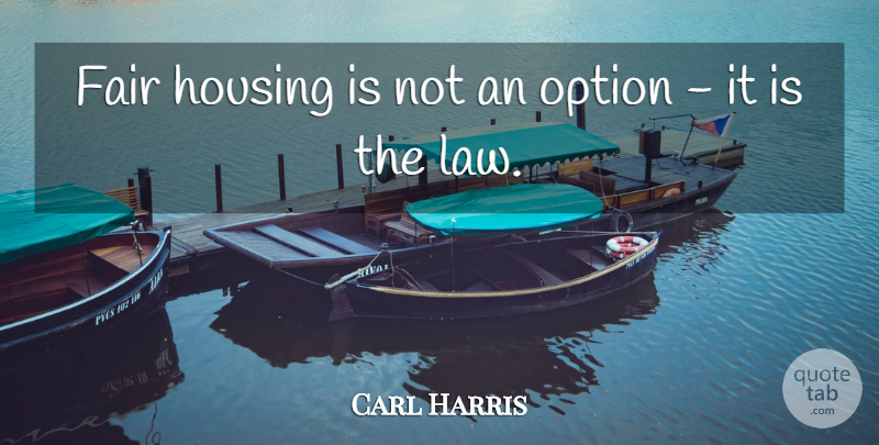 Carl Harris Quote About Fair, Housing, Option: Fair Housing Is Not An...