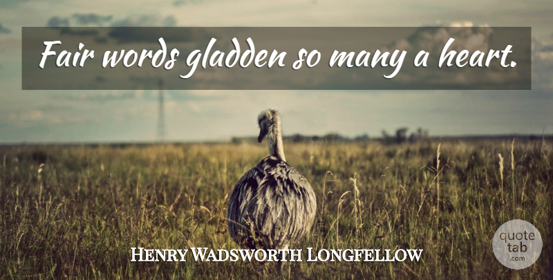 Henry Wadsworth Longfellow Quote About Heart, Fairness, Fairs: Fair Words Gladden So Many...