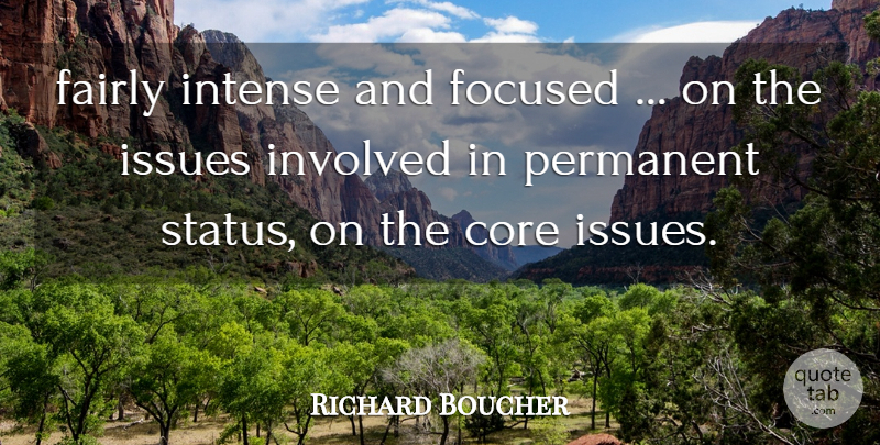 Richard Boucher Quote About Core, Fairly, Focused, Intense, Involved: Fairly Intense And Focused On...