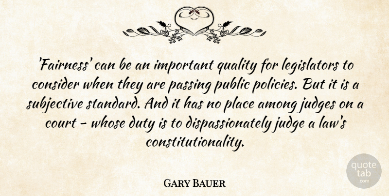 Gary Bauer Quote About Among, Consider, Court, Duty, Judges: Fairness Can Be An Important...