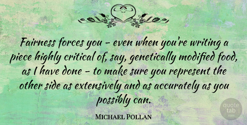 Michael Pollan Quote About Writing, Done, Pieces: Fairness Forces You Even When...
