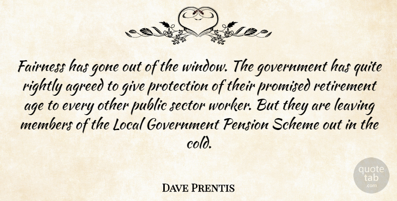 Dave Prentis Quote About Age, Agreed, Fairness, Gone, Government: Fairness Has Gone Out Of...