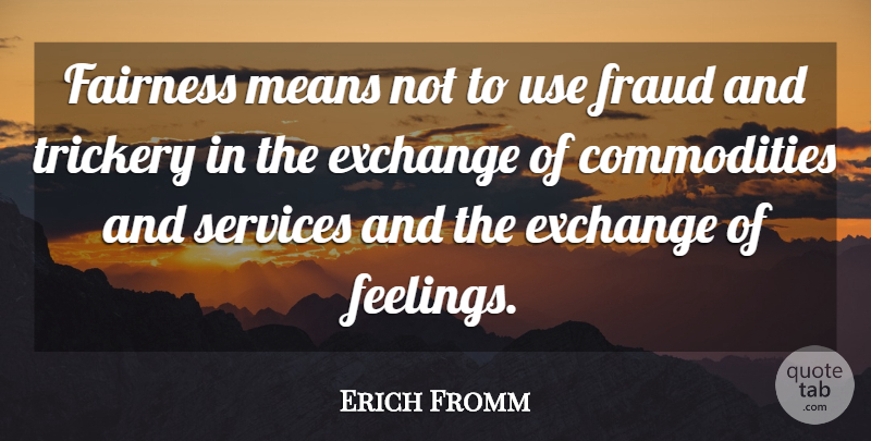 Erich Fromm Quote About Mean, Feelings, Use: Fairness Means Not To Use...