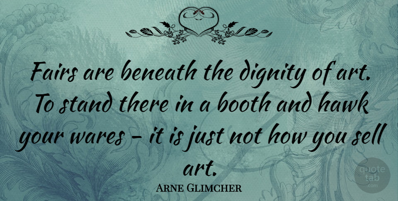 Arne Glimcher Quote About Art, Hawks, Dignity: Fairs Are Beneath The Dignity...