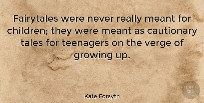 Kate Forsyth Quote About Cautionary, Meant, Tales, Verge: Fairytales Were Never Really Meant...