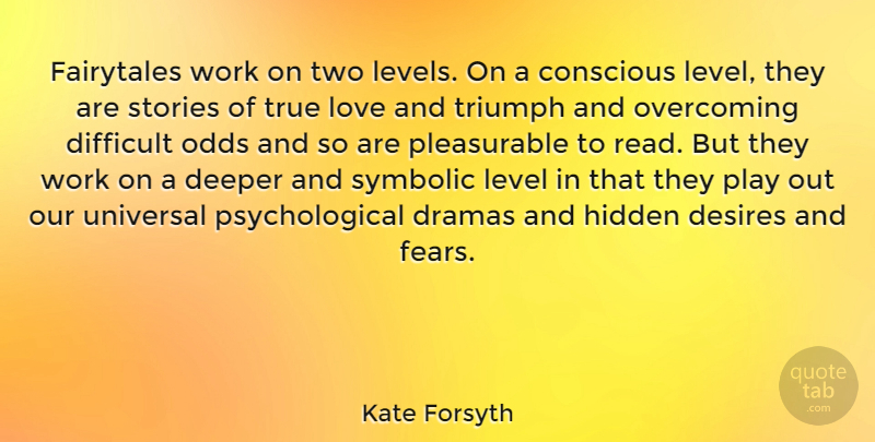 Kate Forsyth Quote About Conscious, Deeper, Desires, Difficult, Dramas: Fairytales Work On Two Levels...