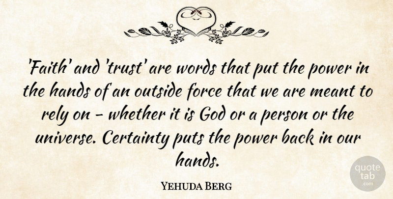 Yehuda Berg Quote About Certainty, Faith, Force, God, Hands: Faith And Trust Are Words...