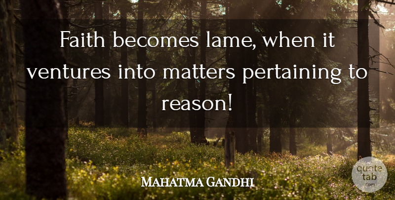 Mahatma Gandhi Quote About Inspirational, Lame, Venture: Faith Becomes Lame When It...
