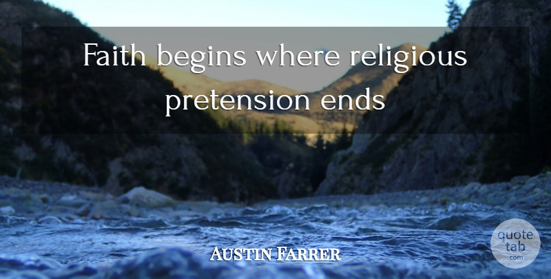Austin Farrer Quote About Religious, Ends, Pretension: Faith Begins Where Religious Pretension...