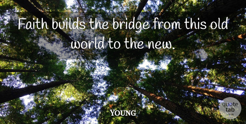 Neil Young Quote About Faith, Bridges, World: Faith Builds The Bridge From...