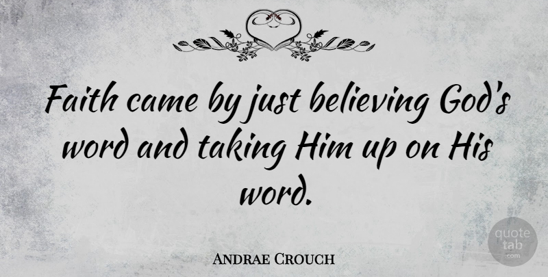Andrae Crouch Quote About Believing, Came, Faith, God, Taking: Faith Came By Just Believing...