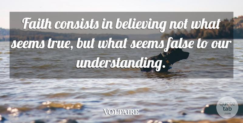 Voltaire Quote About Faith, Believe, Understanding: Faith Consists In Believing Not...