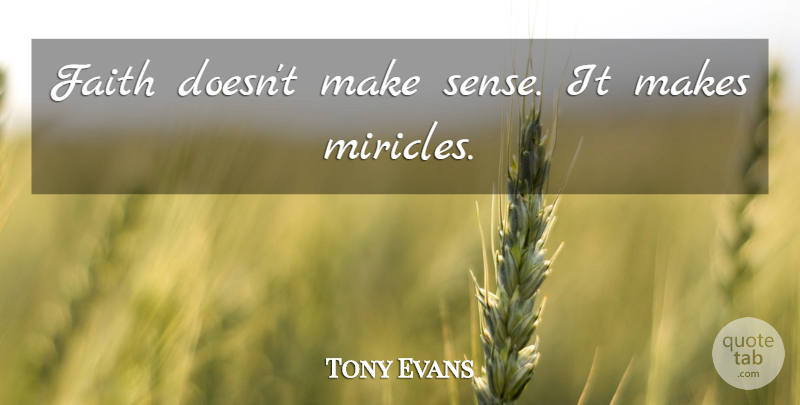 Tony Evans Quote About Make Sense: Faith Doesnt Make Sense It...