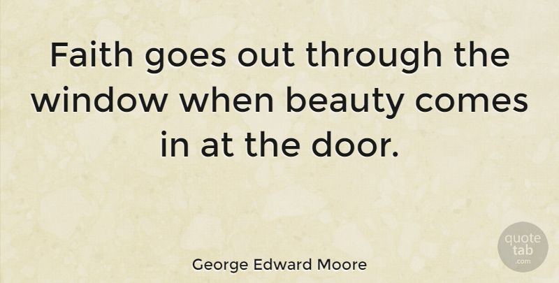 George Edward Moore Quote About Doors, Window: Faith Goes Out Through The...