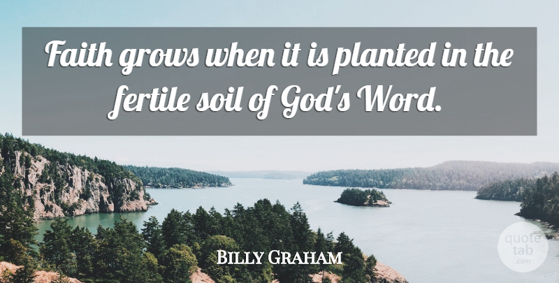 Billy Graham Quote About Soil, Grows, Fertile Soil: Faith Grows When It Is...