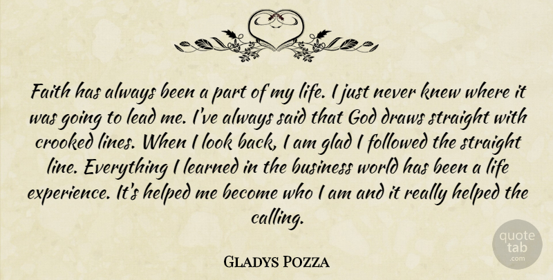 Gladys Pozza Quote About Business, Crooked, Draws, Faith, Followed: Faith Has Always Been A...