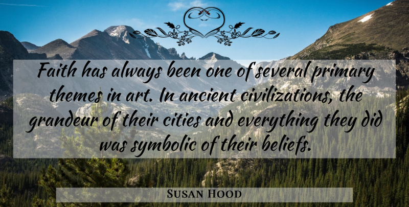 Susan Hood Quote About Ancient, Cities, Faith, Grandeur, Primary: Faith Has Always Been One...
