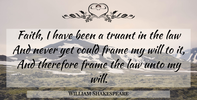 William Shakespeare Quote About Law, Has Beens: Faith I Have Been A...